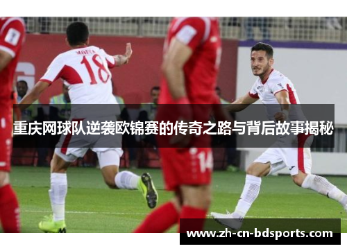 重庆网球队逆袭欧锦赛的传奇之路与背后故事揭秘