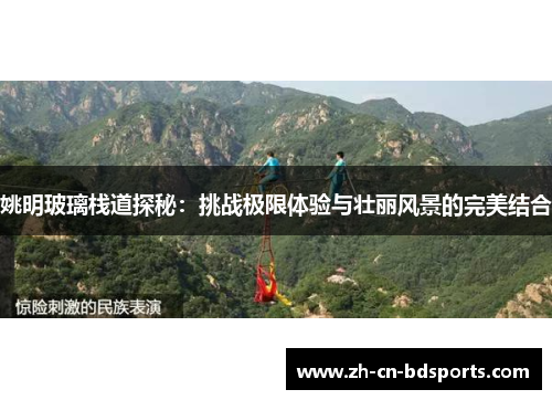 姚明玻璃栈道探秘：挑战极限体验与壮丽风景的完美结合