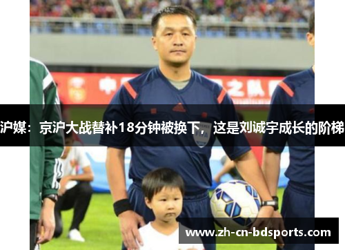 沪媒：京沪大战替补18分钟被换下，这是刘诚宇成长的阶梯