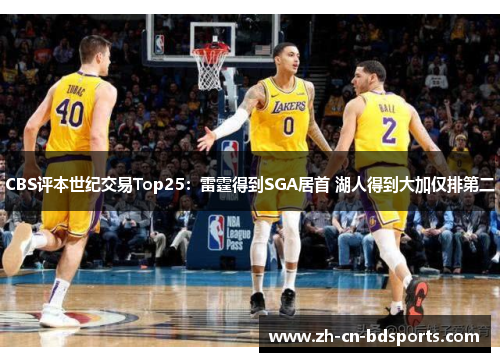 CBS评本世纪交易Top25：雷霆得到SGA居首 湖人得到大加仅排第二